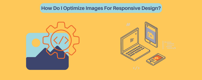 How Do I Optimize Images For Responsive Design?